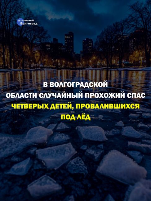 В Волгоградской области случайный прохожий спас четверых детей, провалившихся под лёд городского пруда!..